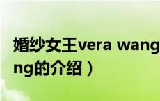 婚纱女王vera wang（关于婚纱女王vera wang的介绍）