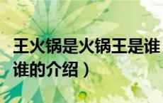 王火锅是火锅王是谁（关于王火锅是火锅王是谁的介绍）