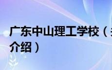 广东中山理工学校（关于广东中山理工学校的介绍）