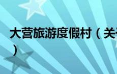 大营旅游度假村（关于大营旅游度假村的介绍）