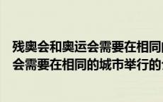 残奥会和奥运会需要在相同的城市举行（关于残奥会和奥运会需要在相同的城市举行的介绍）