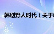韩剧野人时代（关于韩剧野人时代的介绍）