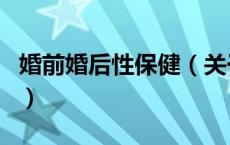 婚前婚后性保健（关于婚前婚后性保健的介绍）
