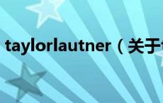 taylorlautner（关于taylorlautner的介绍）