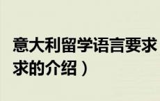 意大利留学语言要求（关于意大利留学语言要求的介绍）