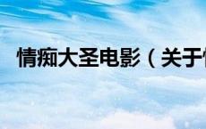 情痴大圣电影（关于情痴大圣电影的介绍）