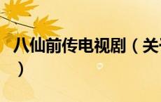 八仙前传电视剧（关于八仙前传电视剧的介绍）
