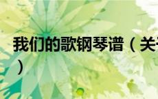 我们的歌钢琴谱（关于我们的歌钢琴谱的介绍）