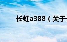 长虹a388（关于长虹a388的介绍）