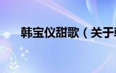 韩宝仪甜歌（关于韩宝仪甜歌的介绍）