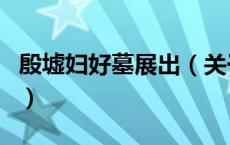 殷墟妇好墓展出（关于殷墟妇好墓展出的介绍）