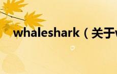 whaleshark（关于whaleshark的介绍）
