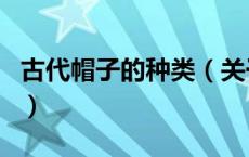 古代帽子的种类（关于古代帽子的种类的介绍）
