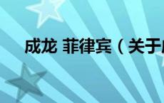 成龙 菲律宾（关于成龙 菲律宾的介绍）