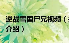 逆战雪国尸兄视频（关于逆战雪国尸兄视频的介绍）