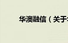 华澳融信（关于华澳融信的介绍）