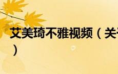 艾美琦不雅视频（关于艾美琦不雅视频的介绍）