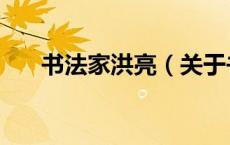 书法家洪亮（关于书法家洪亮的介绍）
