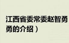 江西省委常委赵智勇（关于江西省委常委赵智勇的介绍）