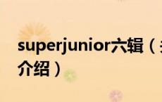 superjunior六辑（关于superjunior六辑的介绍）