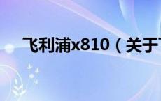 飞利浦x810（关于飞利浦x810的介绍）