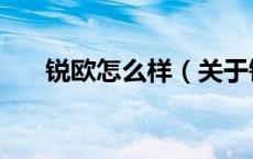 锐欧怎么样（关于锐欧怎么样的介绍）