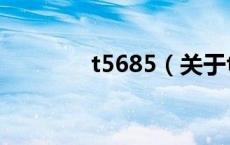 t5685（关于t5685的介绍）
