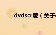 dvdscr版（关于dvdscr版的介绍）