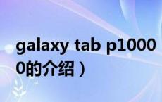 galaxy tab p1000（关于galaxy tab p1000的介绍）