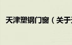 天津塑钢门窗（关于天津塑钢门窗的介绍）