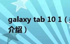 galaxy tab 10 1（关于galaxy tab 10 1的介绍）
