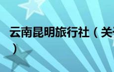 云南昆明旅行社（关于云南昆明旅行社的介绍）