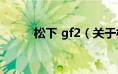 松下 gf2（关于松下 gf2的介绍）