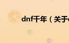 dnf千年（关于dnf千年的介绍）