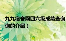 九九宿舍网四六级成绩查询（关于九九宿舍网四六级成绩查询的介绍）