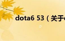 dota6 53（关于dota6 53的介绍）