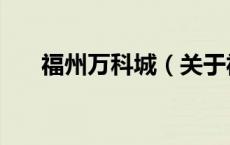 福州万科城（关于福州万科城的介绍）