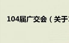 104届广交会（关于104届广交会的介绍）