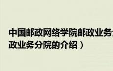 中国邮政网络学院邮政业务分院（关于中国邮政网络学院邮政业务分院的介绍）