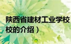 陕西省建材工业学校（关于陕西省建材工业学校的介绍）