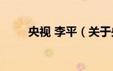 央视 李平（关于央视 李平的介绍）