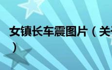 女镇长车震图片（关于女镇长车震图片的介绍）