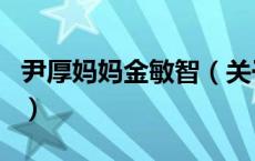 尹厚妈妈金敏智（关于尹厚妈妈金敏智的介绍）