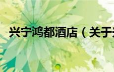 兴宁鸿都酒店（关于兴宁鸿都酒店的介绍）