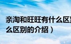 亲淘和旺旺有什么区别（关于亲淘和旺旺有什么区别的介绍）