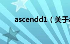 ascendd1（关于ascendd1的介绍）