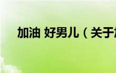加油 好男儿（关于加油 好男儿的介绍）