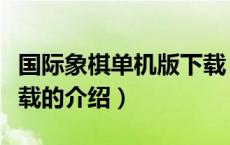 国际象棋单机版下载（关于国际象棋单机版下载的介绍）