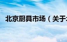 北京厨具市场（关于北京厨具市场的介绍）