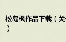 松岛枫作品下载（关于松岛枫作品下载的介绍）